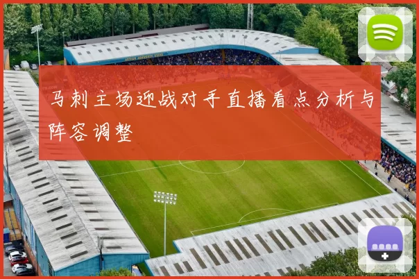 马刺主场迎战对手直播看点分析与阵容调整