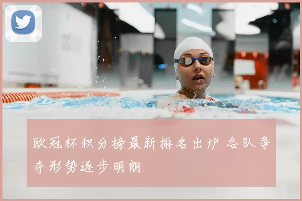 欧冠杯积分榜最新排名出炉 各队争夺形势逐步明朗