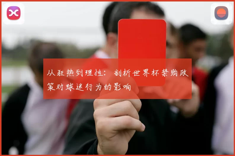 从狂热到理性：剖析世界杯禁购政策对球迷行为的影响