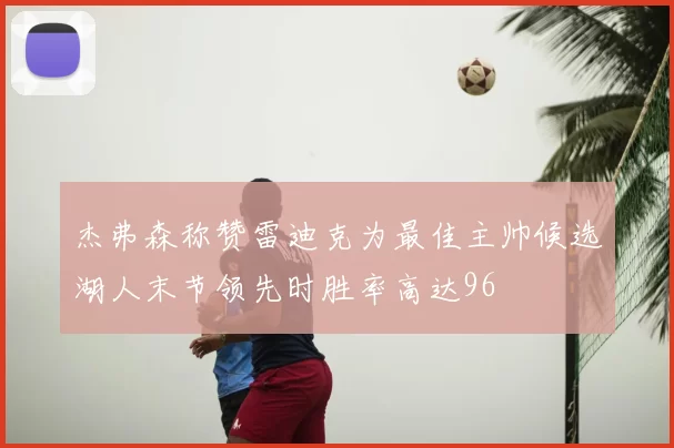 杰弗森称赞雷迪克为最佳主帅候选湖人末节领先时胜率高达96