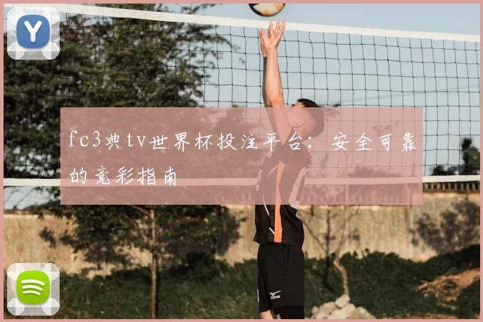 fc3典tv世界杯投注平台:安全可靠的竞彩指南