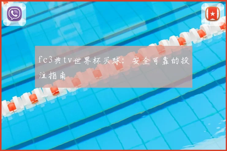 fc3典tv世界杯买球:安全可靠的投注指南