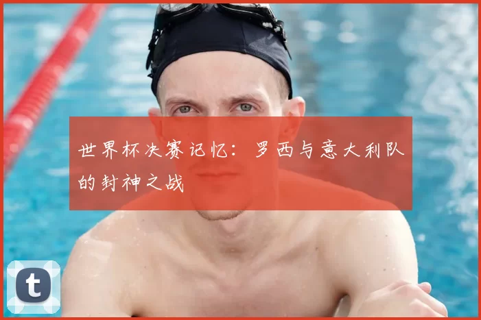 世界杯决赛记忆：罗西与意大利队的封神之战