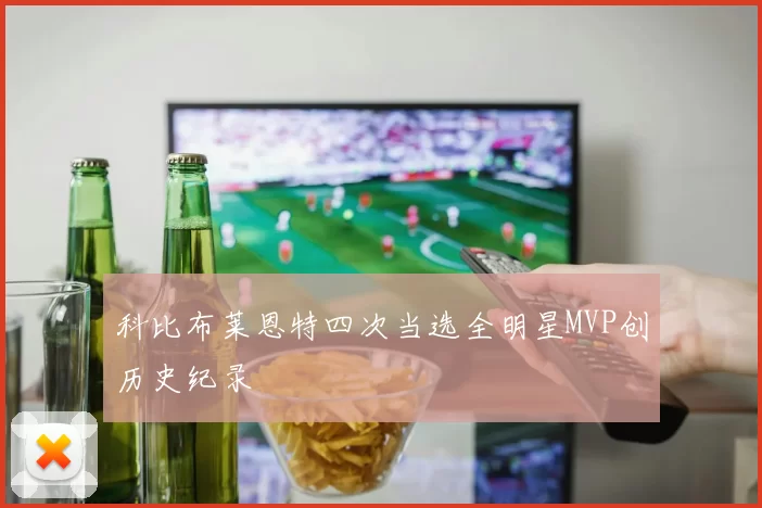 科比布莱恩特四次当选全明星MVP创历史纪录