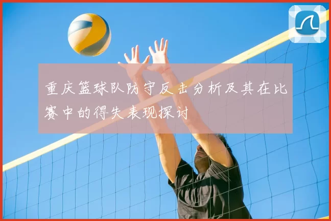 重庆篮球队防守反击分析及其在比赛中的得失表现探讨