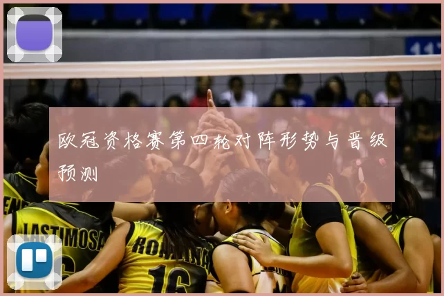 欧冠资格赛第四轮对阵形势与晋级预测