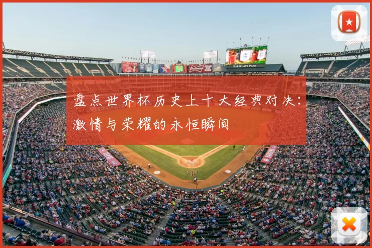 盘点世界杯历史上十大经典对决:激情与荣耀的永恒瞬间