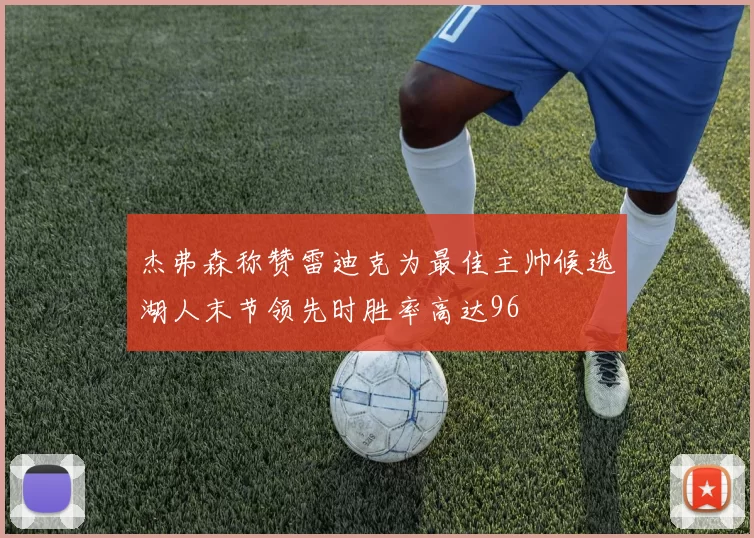 杰弗森称赞雷迪克为最佳主帅候选湖人末节领先时胜率高达96